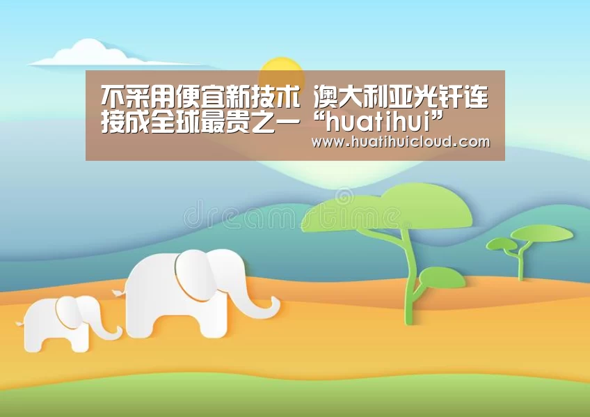 不采用便宜新技术 澳大利亚光纤连接成全球最贵之一“huatihui”(图4) 华体会体育网页版